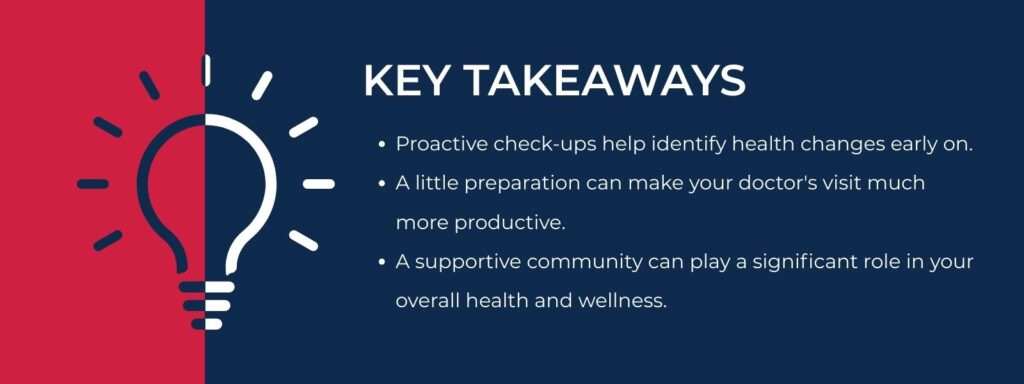 An infographic titled "Key Takeaways" with 3 bullet points. 1. Proactive check-ups help identify health changes early on. 2. A little preparation can make your doctor's visit much more productive. 3. A supportive community can play a significant role in your overall health and wellness.